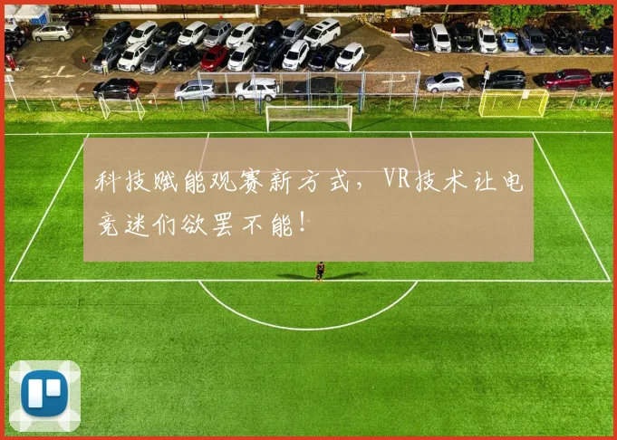 科技赋能观赛新方式，VR技术让电竞迷们欲罢不能！